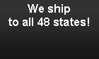 Text Box: We ship to all 48 states! 